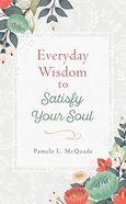 Everyday Wisdom to Satisfy Your Soul: 90 Devotions Paperback