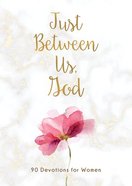 Just Between Us, God: 90 Devotions For Women Paperback