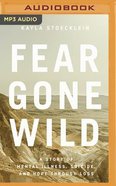 Fear Gone Wild: A Story of Mental Illness, Suicide, and Hope Through Loss (Mp3) CD