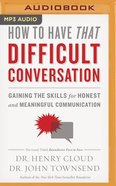 How to Have That Difficult Conversation: Gaining the Skills For Honest and Meaningful Communication (Mp3) CD
