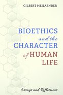 Bioethics and the Character of Human Life: Essays and Reflections Paperback