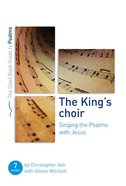 King's Choir, The: Singing the Psalms With Jesus: Seven Studies For Groups and Individuals (Good Book Guides Series) Paperback