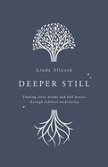 Deeper Still: Finding Clear Minds and Full Hearts Through Biblical Meditation Paperback