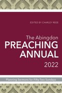 The Abingdon Preaching Annual 2022: Planning Sermons and Services For Fifty-Two Sundays Paperback