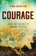 Courage: Jesus and the Call to Brave Faith Paperback