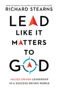 Lead Like It Matters to God: Values-Driven Leadership in a Success-Driven World Hardback