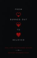 From Burned Out to Beloved: Soul Care For Wounded Healers Paperback