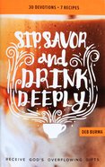 Sip, Savor, and Drink Deeply Devotional: Receive God's Overflowing Gifts Paperback