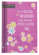 It's a Good Morning Just Because You Love Me (One Year Devotional) Hardback