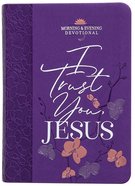 I Trust You, Jesus (Morning & Evening Devotional) Imitation Leather