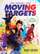 The Gospel For Moving Targets: Helping Active Children Grow in Grace Pb Large Format