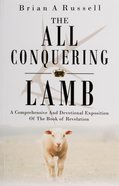 The All-Conquering Lamb: A Comprehensive and Devotional Exposition of the Book of Revelation Paperback