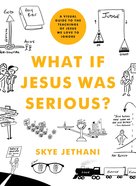 What If Jesus Was Serious?: A Visual Guide to the Teachings of Jesus We Love to Ignore Paperback