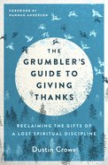 The Grumbler's Guide to Giving Thanks: Reclaiming the Gifts of a Lost Spiritual Discipline Paperback