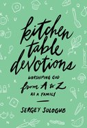 Kitchen Table Devotions: Worshiping God From A-Z as a Family Paperback