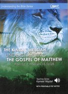 Kingly Messiah, the : Understanding the Gospel of Matthew, Chapters 15 to 28 (With Printable Pdf Notes) (MP3 Audio, 20 Hrs) (Understanding The Bible A CD