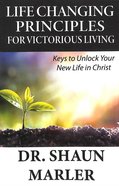Life Changing Principles For Victorious Living: Keys to Unlock Your New Life in Christ Paperback