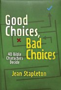 Good Choices, Bad Choices: 40 Bible Characters Decide Hardback