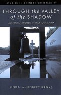 Through the Valley of the Shadow: Austrlian Women in War-Torn China Paperback