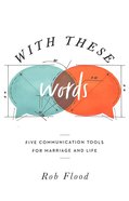 With These Words: Five Communication Tools For Marriage and Life Paperback