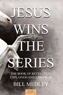 Revelation Chapters 17-22 (The Book of Revelation Explained and Explored) (Jesus Wins The Series) Paperback