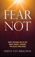 Fear Not: What the Bible Has to Say About Angels, Demons, the Occult and Satan Paperback