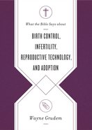 Birth Control, Infertility, Reproductive Technology, and Adoption (What The Bible Says About Series) Paperback