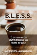 Bless: 5 Everyday Ways to Love Your Neighbor and Change the World Paperback