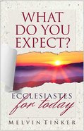 What Do You Expect? Ecclesiastes For Today Paperback