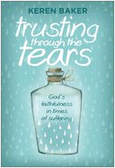 Trusting Through the Tears: God's Faithfulness in Times of Suffering Paperback