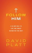 Follow Him: A 35-Day Call to Live For Christ No Matter the Cost Hardback