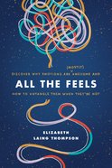 All the Feels: Discover Why Emotions Are Awesome and How to Untangle Them When They're Not (Mostly) Paperback