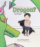 What Do You Say to a Dragon?: A Story About Facing Fear and Anxiety Hardback