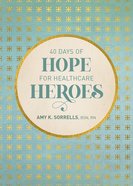 40 Days of Hope For Healthcare Heroes Hardback