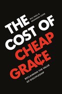The Cost of Cheap Grace: Reclaiming the Value of Discipleship Paperback