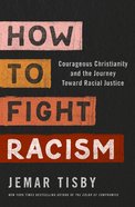How to Fight Racism: Courageous Christianity and the Journey Toward Racial Justice Hardback