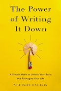 The Power of Writing It Down: A Simple Habit to Unlock Your Brain and Reimagine Your Life Hardback