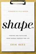 S.H.A.P.E.: Finding and Fulfilling Your Unique Purpose For Life Paperback