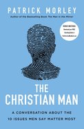 The Christian Man: A Conversation About the 10 Issues Men Say Matter Most Paperback