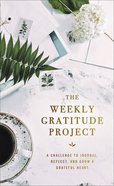 The Weekly Gratitude Project: A Challenge to Journal, Reflect, and Grow a Greatful Heart Hardback