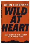 Wild At Heart: Discovering the Secret of a Man's Soul (Expanded Edition) Paperback