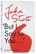 But I Say to You: Christ the Controverisalist (Centenary Edition) Paperback
