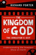 The Kingdom of God: Understanding the Greatest Show on Earth (The Director's Cut) Paperback