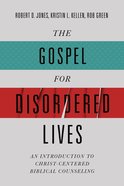 The Gospel For Disordered Lives: An Introduction to Christ-Centered Biblical Counseling Paperback