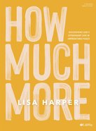 How Much More: Discovering God's Extravagant Love in Unexpected Places (Bible Study Book) Paperback