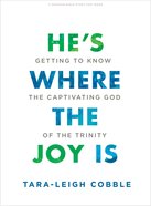 He's Where the Joy is: Getting to Know the Captivating God of the Trinity (Teen Bible Study Book) Paperback