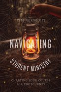 Navigating Student Ministry: Charting Your Course For the Journey Paperback