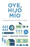 Oye, Hijo Mio!: Una Guia Practica Para Criar a Tus Hijos En El Senor Paperback