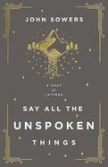 Say All the Unspoken Things: A Book of Letters Paperback