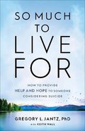 So Much to Live For: How to Provide Help and Hope to Someone Considering Suicide Paperback